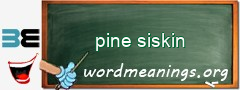 WordMeaning blackboard for pine siskin